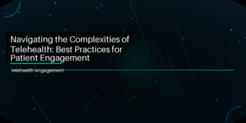 Navigating the Complexities of Telehealth: Best Practices for Patient Engagement - featured image