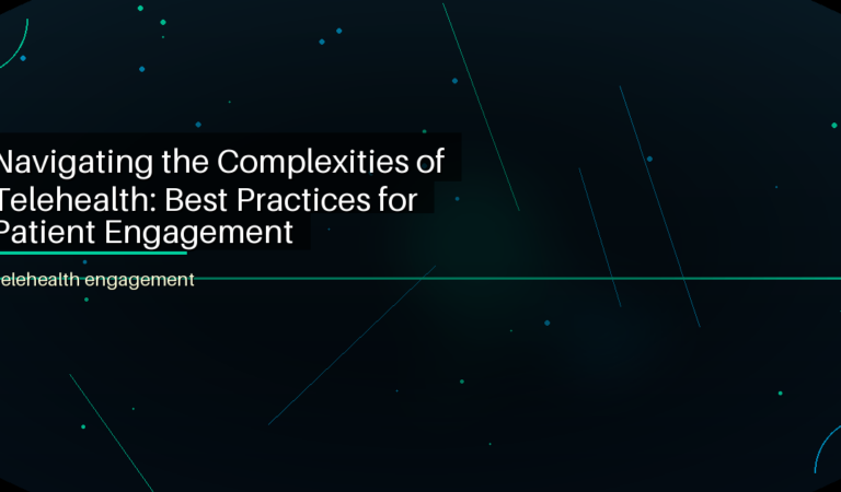 Navigating the Complexities of Telehealth: Best Practices for Patient Engagement