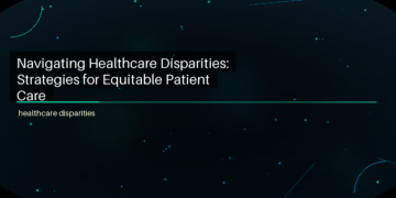 Navigating Healthcare Disparities: Strategies for Equitable Patient Care - featured image