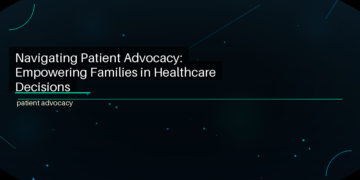 Navigating Patient Advocacy: Empowering Families in Healthcare Decisions - featured image