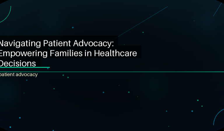 Navigating Patient Advocacy: Empowering Families in Healthcare Decisions