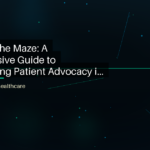 Navigating the Maze: A Comprehensive Guide to Understanding Patient Advocacy in Healthcare - featured image