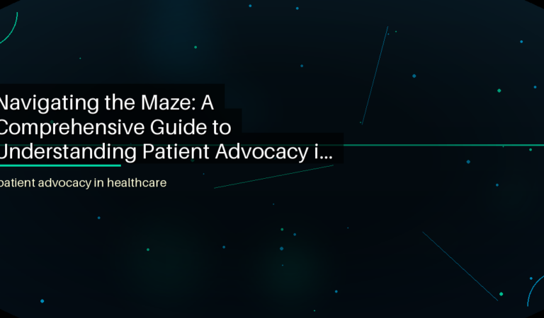 Navigating the Maze: A Comprehensive Guide to Understanding Patient Advocacy in Healthcare